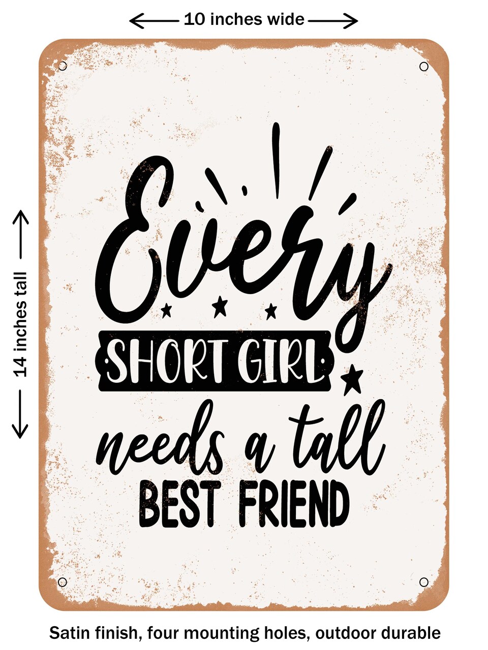 DECORATIVE METAL SIGN - Every Short Girl Needs a Tall Best Friend - Vintage Rusty Look